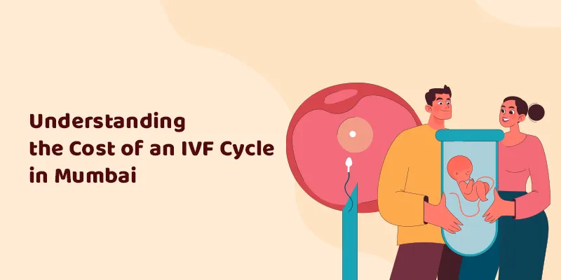 Understanding the Cost of an IVF Cycle in Mumbai